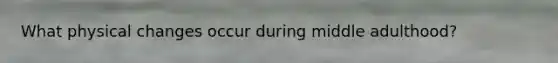 What physical changes occur during middle adulthood?