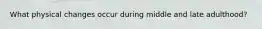 What physical changes occur during middle and late adulthood?