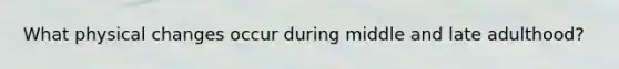 What physical changes occur during middle and late adulthood?