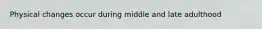 Physical changes occur during middle and late adulthood