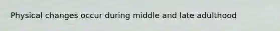 Physical changes occur during middle and late adulthood