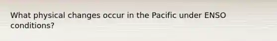What physical changes occur in the Pacific under ENSO conditions?