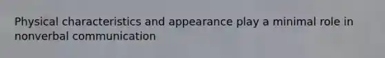 Physical characteristics and appearance play a minimal role in nonverbal communication