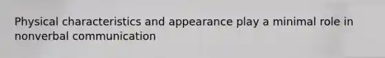 Physical characteristics and appearance play a minimal role in nonverbal communication