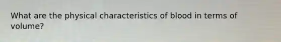 What are the physical characteristics of blood in terms of volume?