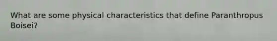 What are some physical characteristics that define Paranthropus Boisei?