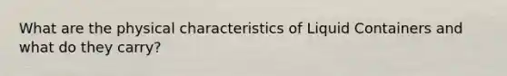 What are the physical characteristics of Liquid Containers and what do they carry?