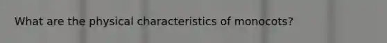 What are the physical characteristics of monocots?