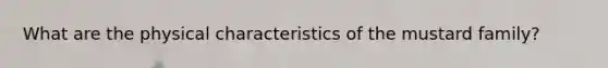What are the physical characteristics of the mustard family?