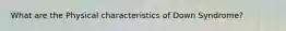 What are the Physical characteristics of Down Syndrome?
