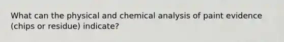 What can the physical and chemical analysis of paint evidence (chips or residue) indicate?