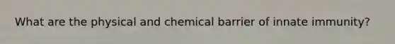 What are the physical and chemical barrier of innate immunity?