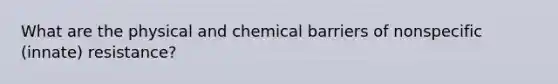 What are the physical and chemical barriers of nonspecific (innate) resistance?