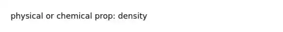 physical or chemical prop: density