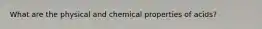 What are the physical and chemical properties of acids?