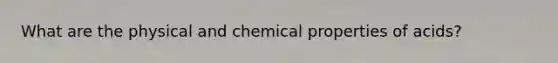 What are the physical and chemical properties of acids?