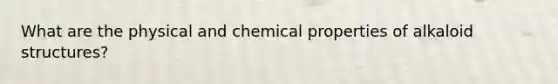 What are the physical and chemical properties of alkaloid structures?