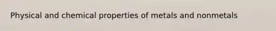 Physical and chemical properties of metals and nonmetals