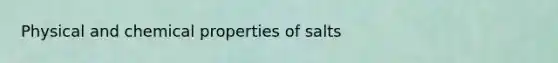 Physical and chemical properties of salts