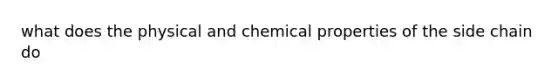 what does the physical and chemical properties of the side chain do