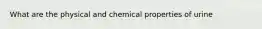 What are the physical and chemical properties of urine