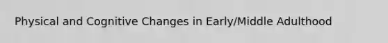 Physical and Cognitive Changes in Early/Middle Adulthood