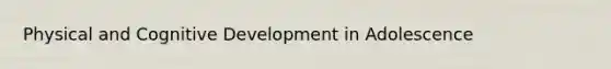 Physical and Cognitive Development in Adolescence