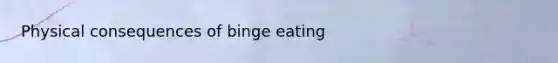 Physical consequences of binge eating