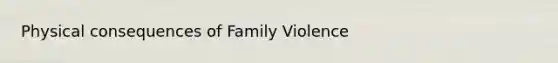 Physical consequences of Family Violence