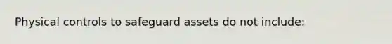 Physical controls to safeguard assets do not include: