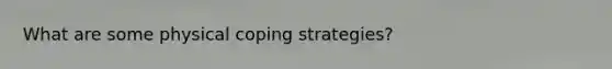 What are some physical coping strategies?