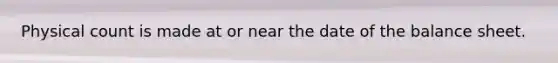 Physical count is made at or near the date of the balance sheet.