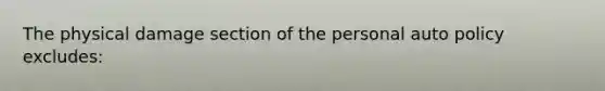 The physical damage section of the personal auto policy excludes: