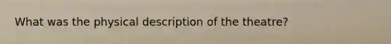 What was the physical description of the theatre?