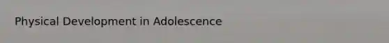 Physical <a href='https://www.questionai.com/knowledge/k7YSA9iiqO-development-in-adolescence' class='anchor-knowledge'>development in adolescence</a>