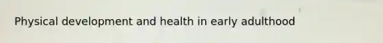 Physical development and health in early adulthood