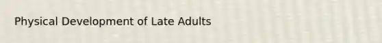 Physical Development of Late Adults