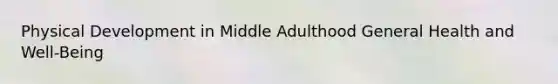 Physical Development in Middle Adulthood General Health and Well-Being