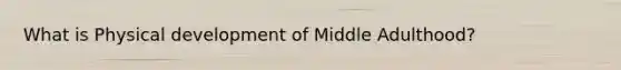 What is Physical development of Middle Adulthood?