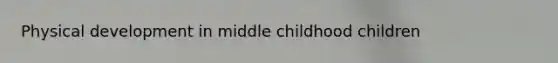 Physical development in middle childhood children