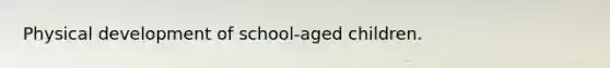 Physical development of school-aged children.