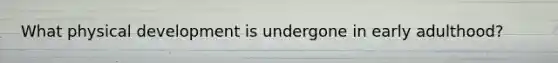 What physical development is undergone in early adulthood?