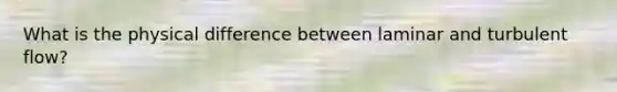 What is the physical difference between laminar and turbulent flow?