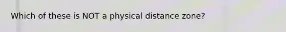 Which of these is NOT a physical distance zone?