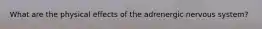 What are the physical effects of the adrenergic nervous system?