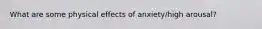 What are some physical effects of anxiety/high arousal?