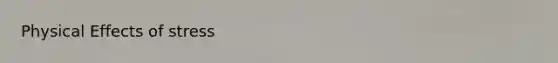 Physical <a href='https://www.questionai.com/knowledge/k4QbjAzLl7-effects-of-stress' class='anchor-knowledge'>effects of stress</a>