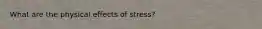 What are the physical effects of stress?