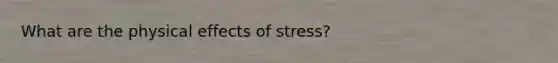 What are the physical effects of stress?