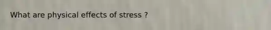 What are physical effects of stress ?